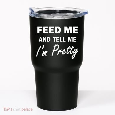 Feed Me And Tell Me I'm Pretty Tumbler