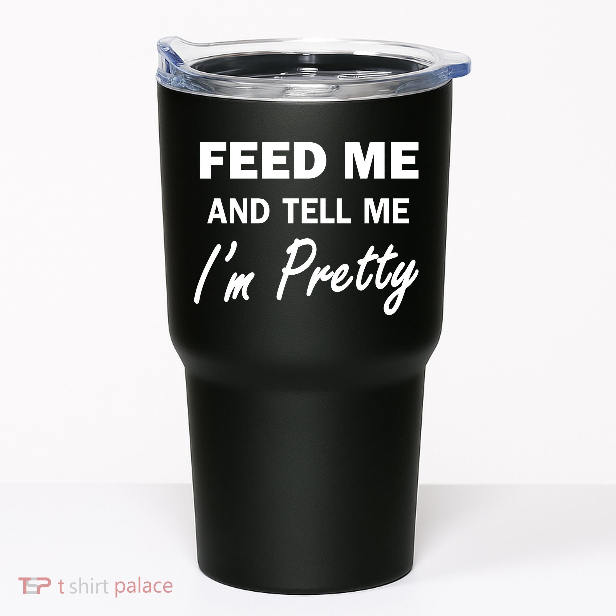 Feed Me And Tell Me I'm Pretty Tumbler
