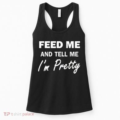 Feed Me And Tell Me I'm Pretty Women's Tank Top