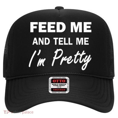 Feed Me And Tell Me I'm Pretty Hat