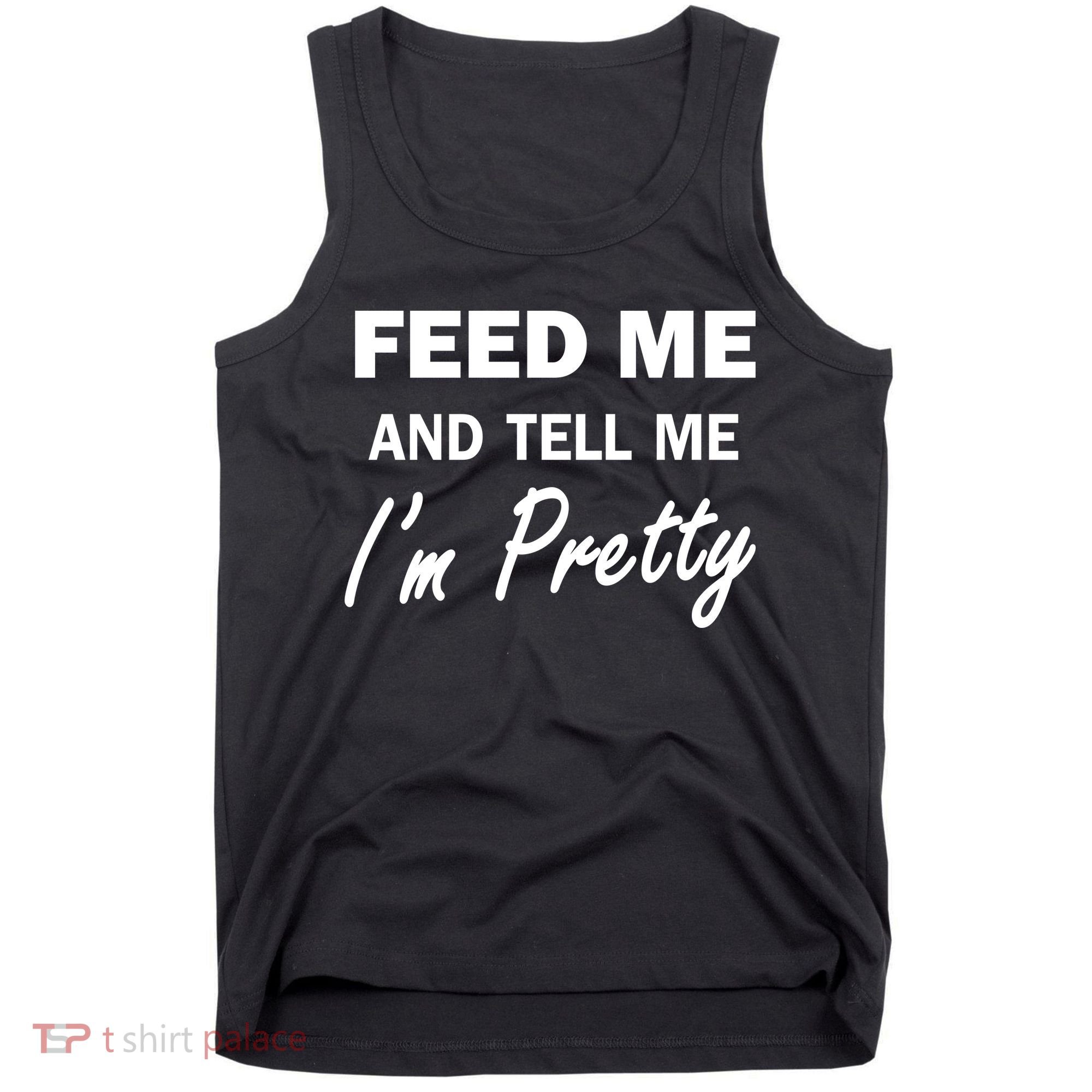 Feed Me And Tell Me I'm Pretty Tank Top