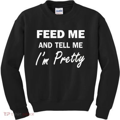 Feed Me And Tell Me I'm Pretty Kids Sweatshirt