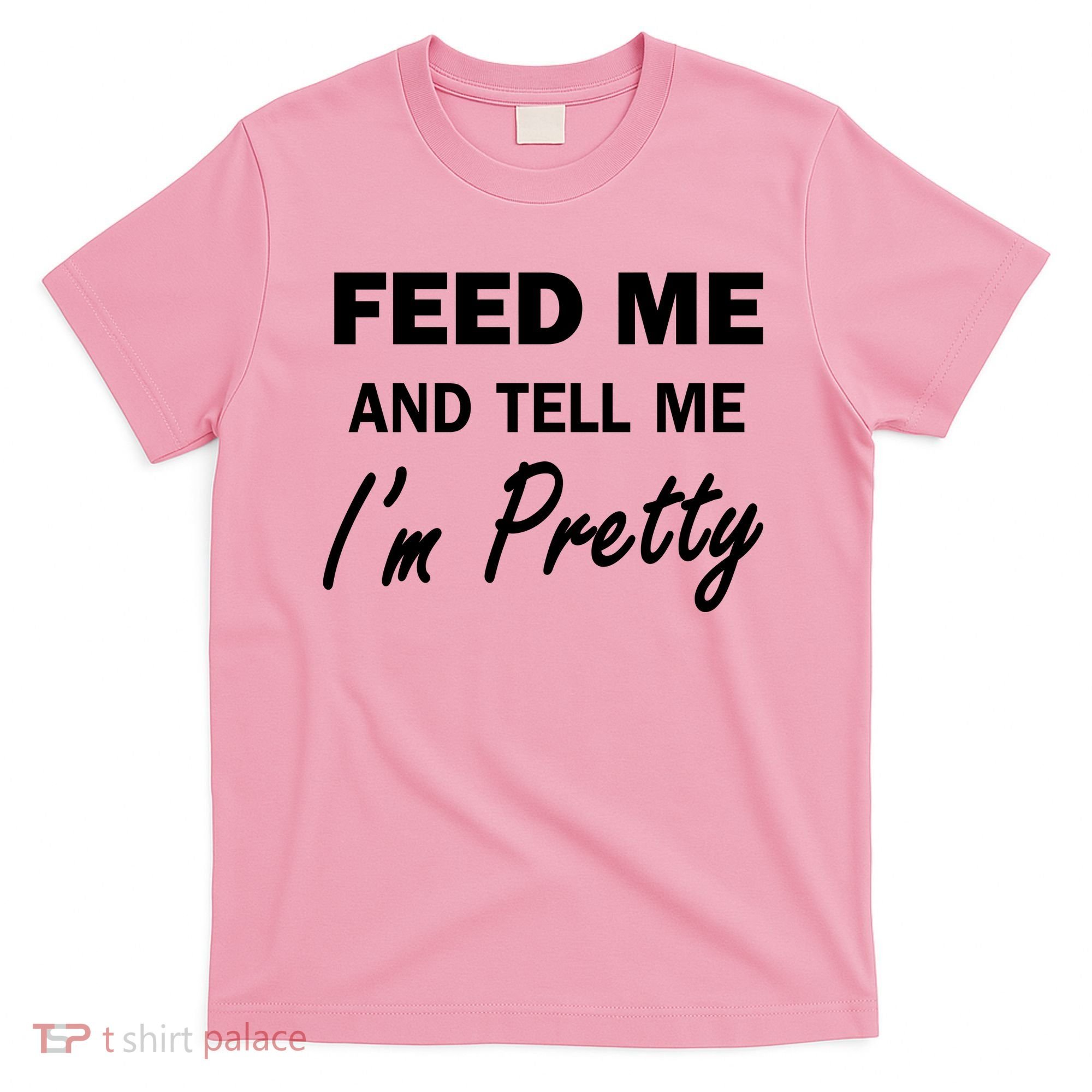 Feed Me And Tell Me I'm Pretty T-Shirt