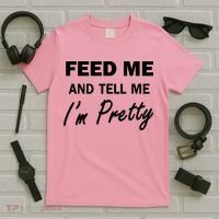 Feed Me And Tell Me I'm Pretty T-Shirt thumb 5