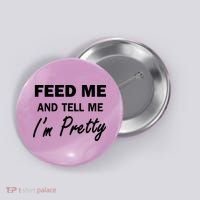 Feed Me And Tell Me I'm Pretty Button thumb 0