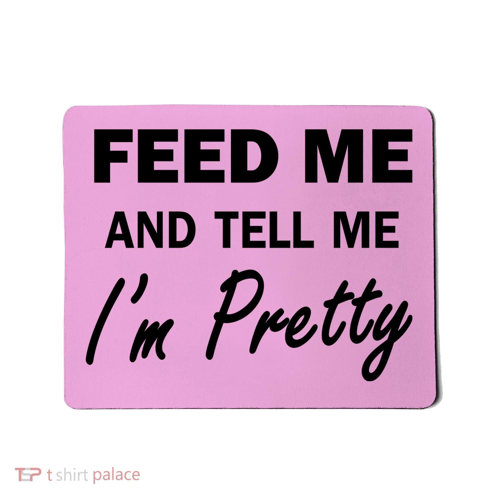 Feed Me And Tell Me I'm Pretty Mousepad