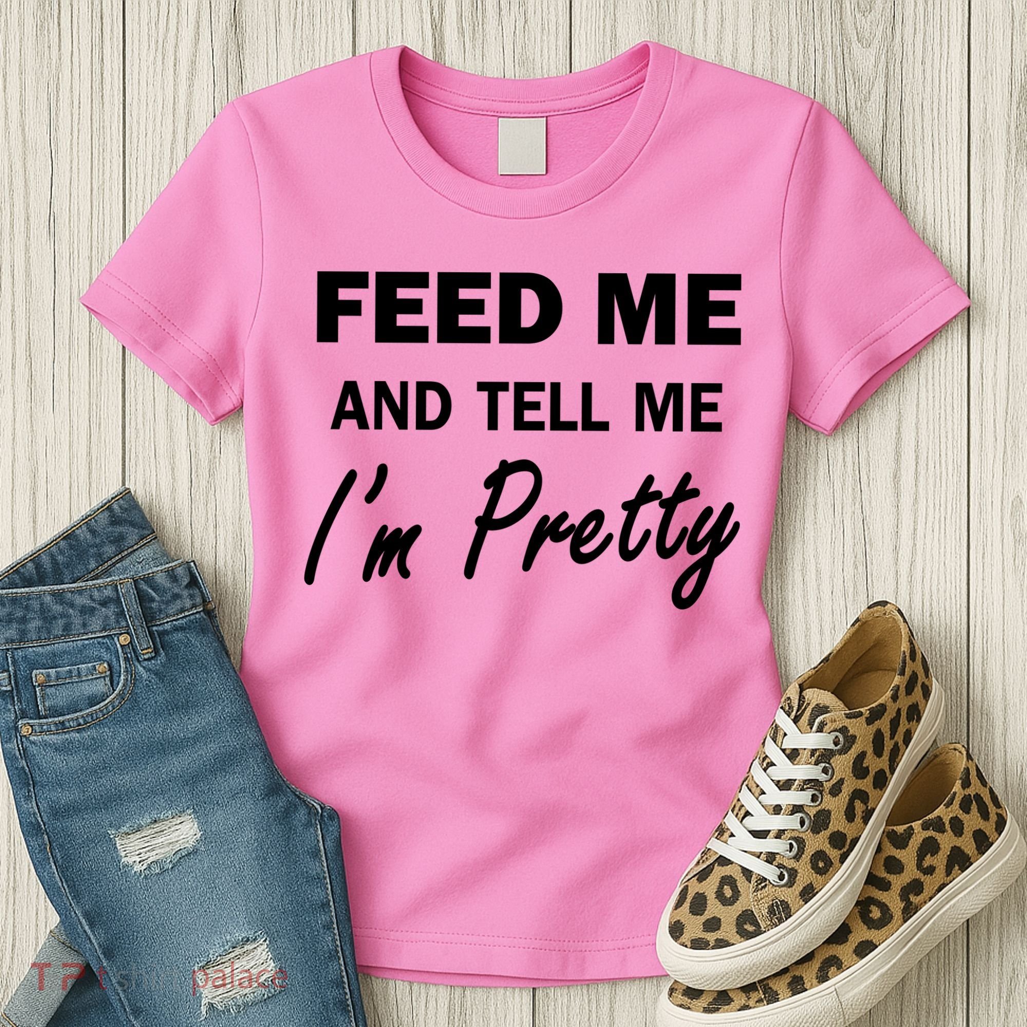 Feed Me And Tell Me I'm Pretty Women's T-Shirt