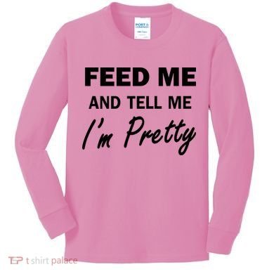 Feed Me And Tell Me I'm Pretty Kids Long Sleeve Shirt