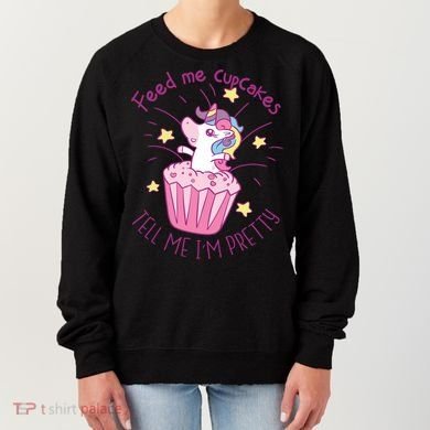 Feed Me Cupcakes Tell Me I'm Pretty Women's Sweatshirt