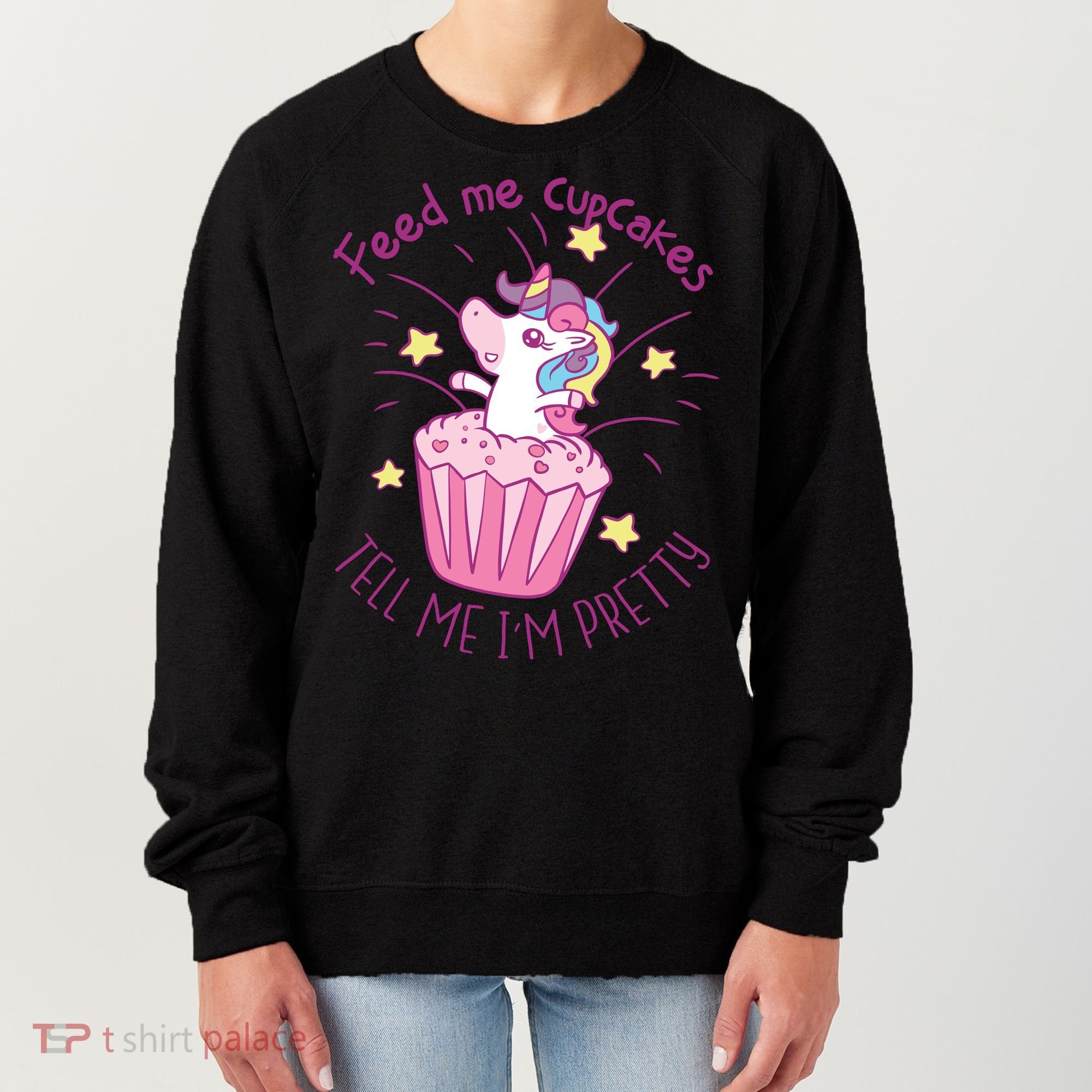 Feed Me Cupcakes Tell Me I'm Pretty Women's Sweatshirt