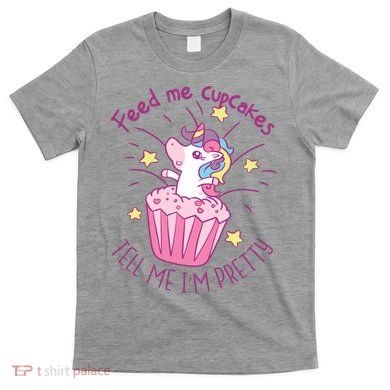 Feed Me Cupcakes Tell Me I'm Pretty T-Shirt