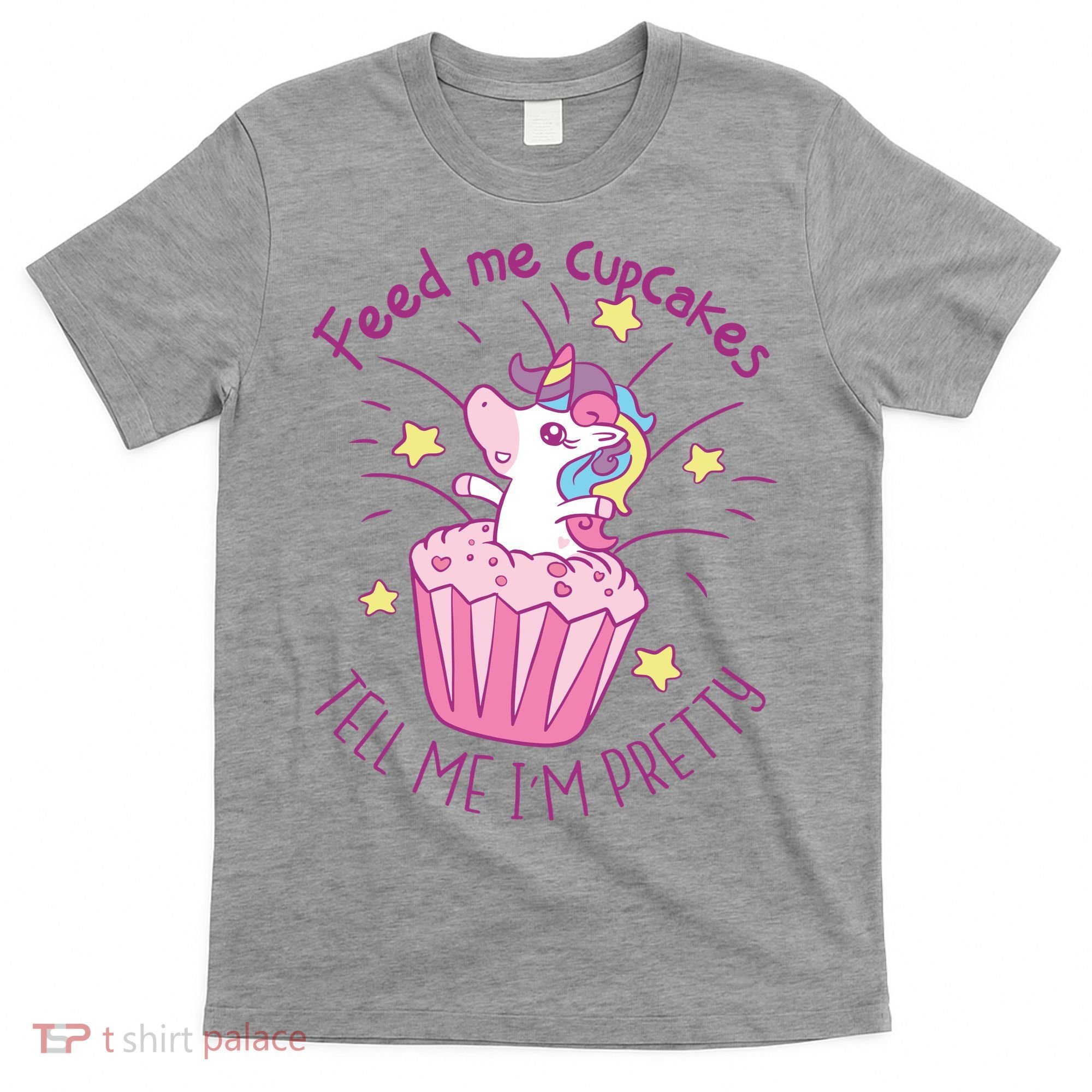 Feed Me Cupcakes Tell Me I'm Pretty T-Shirt
