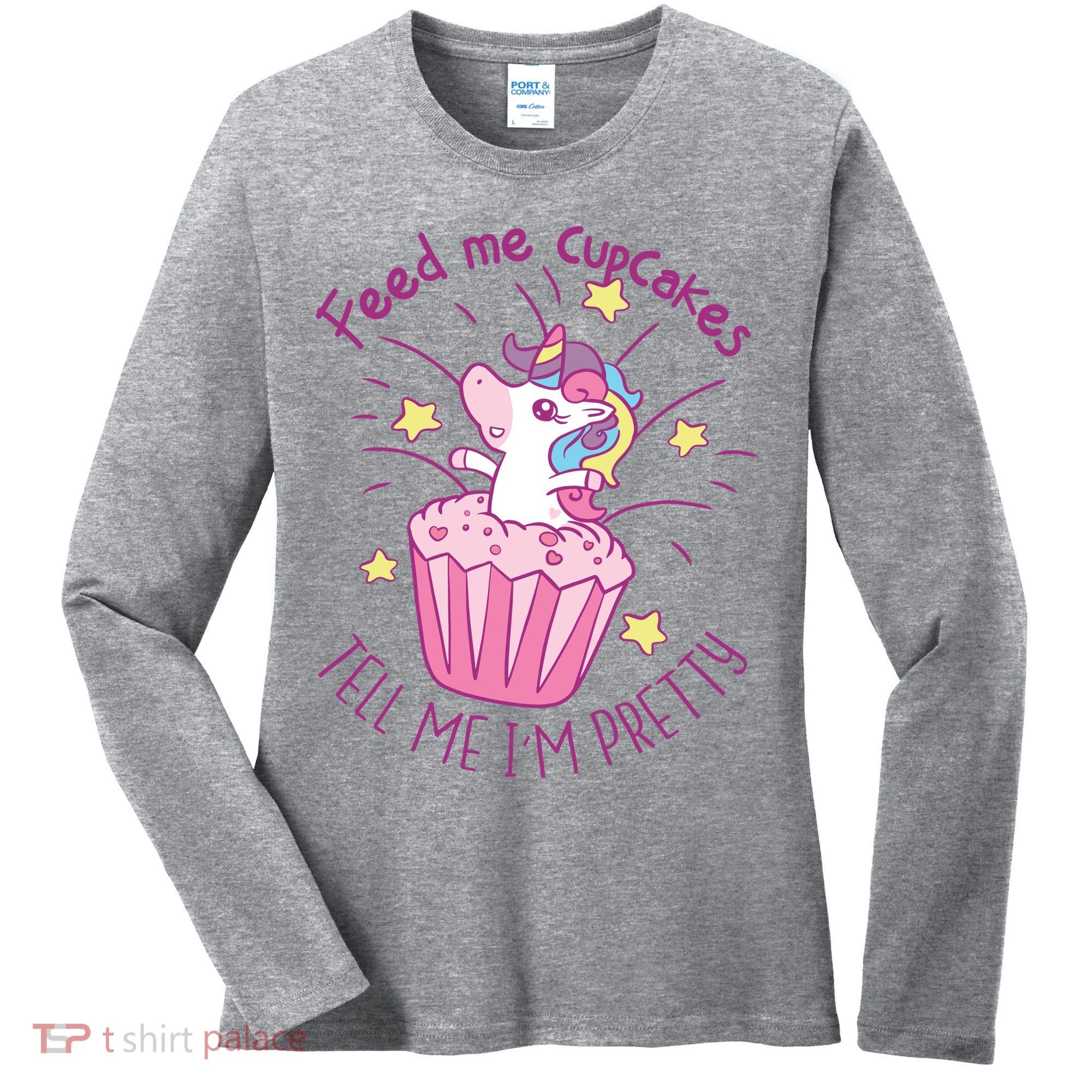 Feed Me Cupcakes Tell Me I'm Pretty Women's Long Sleeve Shirt