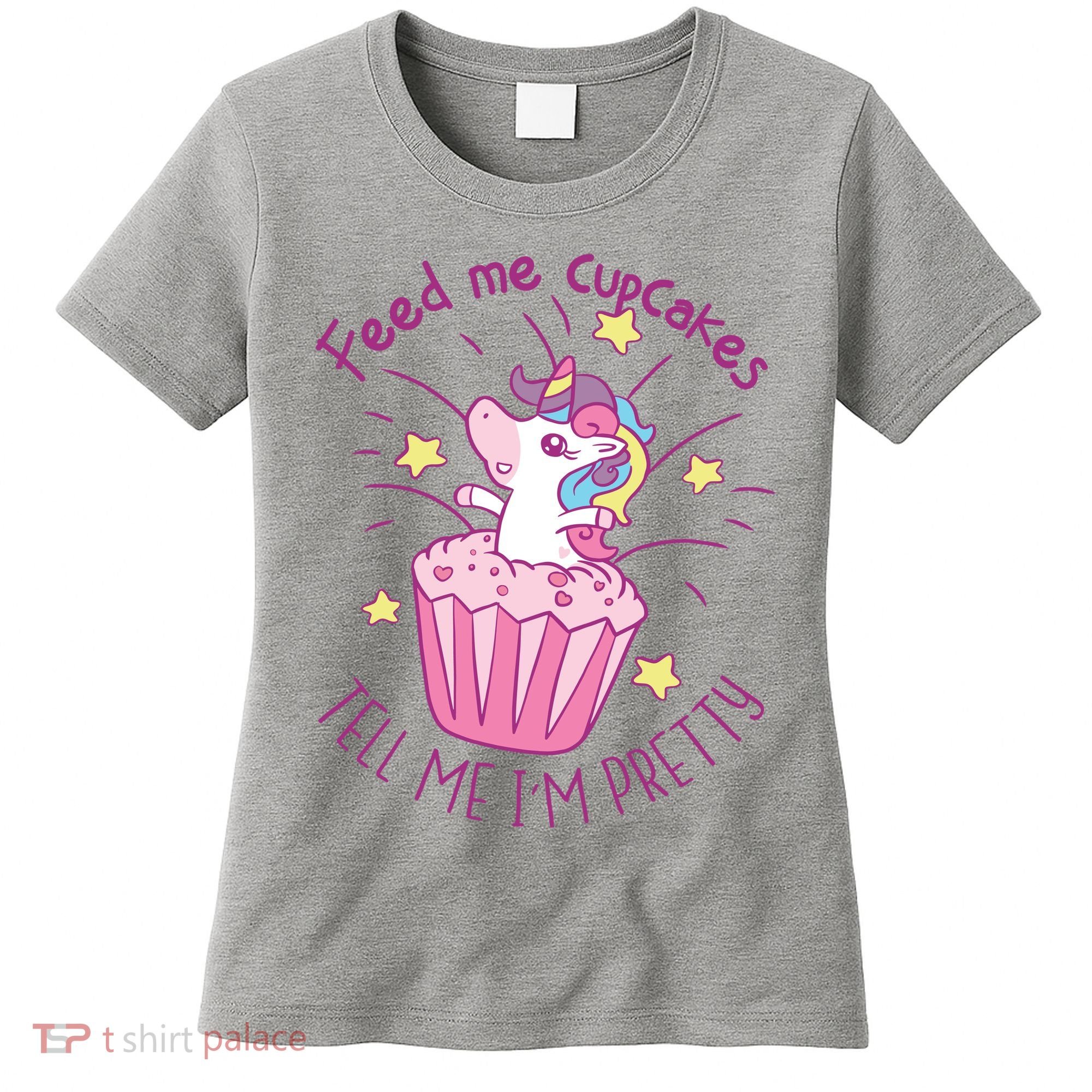 Feed Me Cupcakes Tell Me I'm Pretty Women's T-Shirt