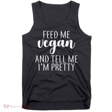 Feed me Vegan And Tell Me I'm Pretty Tank Top