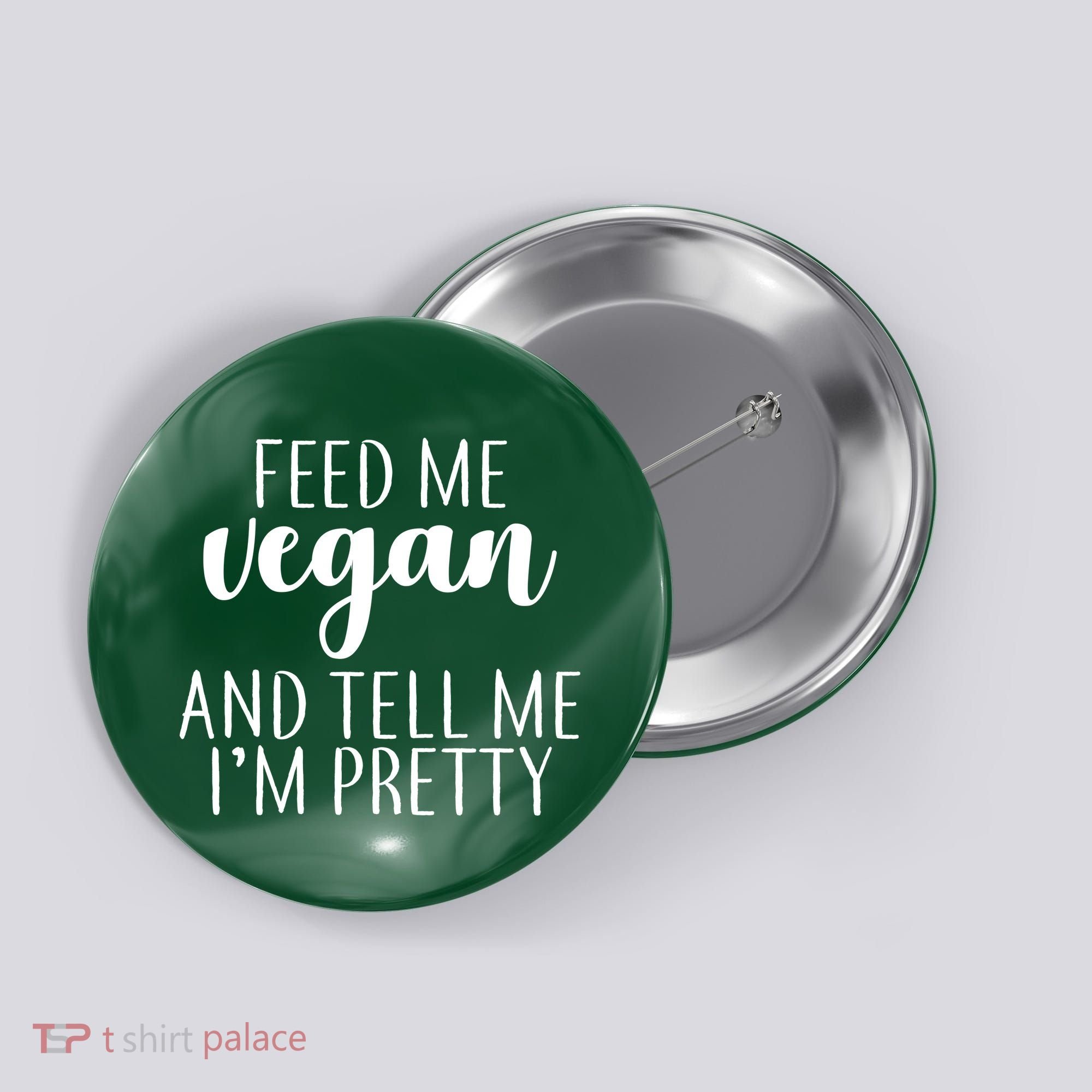 Feed me Vegan And Tell Me I'm Pretty Button