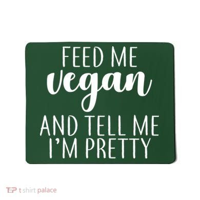 Feed me Vegan And Tell Me I'm Pretty Mousepad