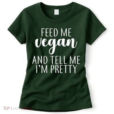 Feed me Vegan And Tell Me I'm Pretty Women's T-Shirt