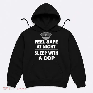 Feel Safe At Night Sleep With A Cop Hoodie
