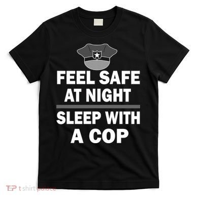 Feel Safe At Night Sleep With A Cop T-Shirt