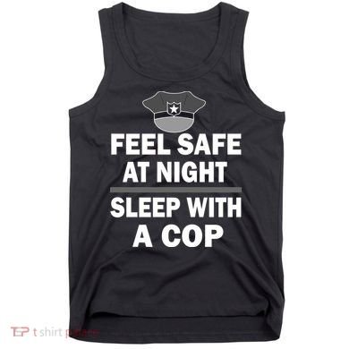 Feel Safe At Night Sleep With A Cop Tank Top