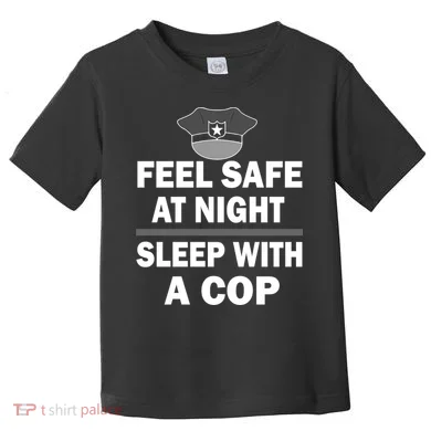 Feel Safe At Night Sleep With A Cop Toddler T-Shirt