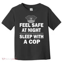 Feel Safe At Night Sleep With A Cop Toddler T-Shirt thumb 0