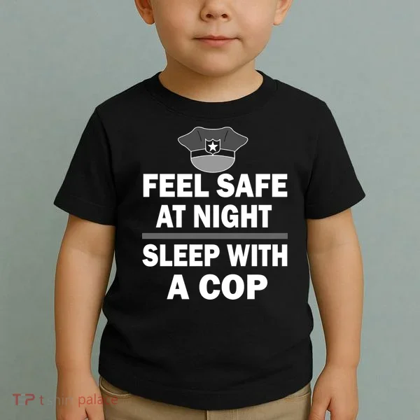 Feel Safe At Night Sleep With A Cop Toddler T-Shirt