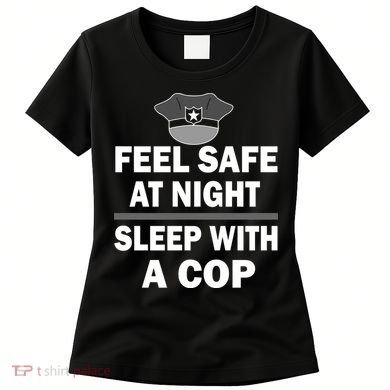 Feel Safe At Night Sleep With A Cop Women's T-Shirt