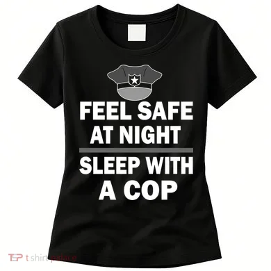 Feel Safe At Night Sleep With A Cop Women's T-Shirt