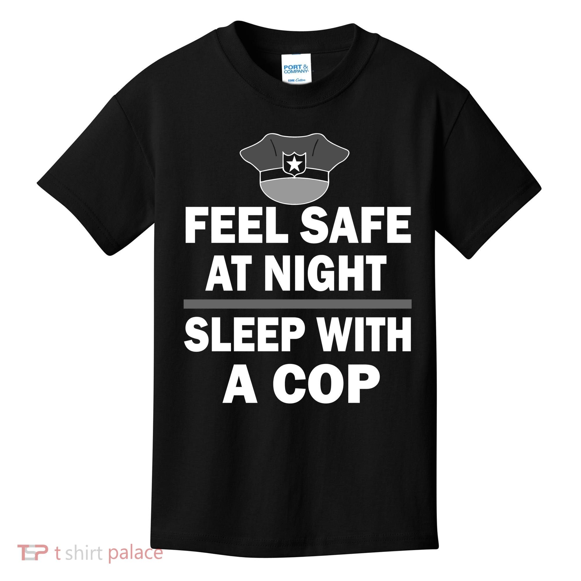 Feel Safe At Night Sleep With A Cop Kids T-Shirt