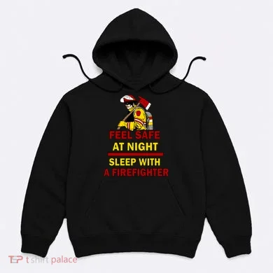 Feel Safe At Night Sleep With A Firefighter Hoodie