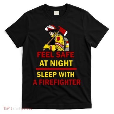 Feel Safe At Night Sleep With A Firefighter T-Shirt