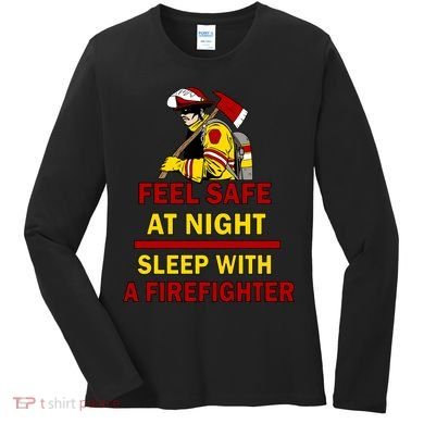 Feel Safe At Night Sleep With A Firefighter Women's Long Sleeve Shirt