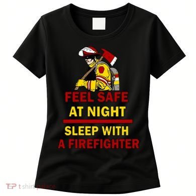 Feel Safe At Night Sleep With A Firefighter Women's T-Shirt