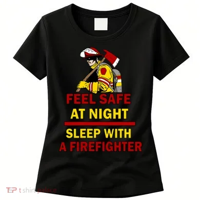 Feel Safe At Night Sleep With A Firefighter Women's T-Shirt