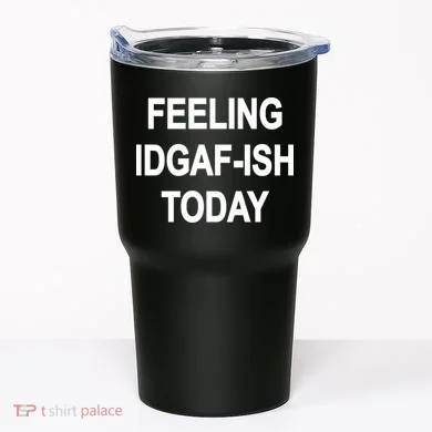 Feeling IDGAF-Ish Today Tumbler