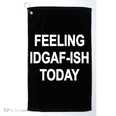 Feeling IDGAF-Ish Today Golf Towel