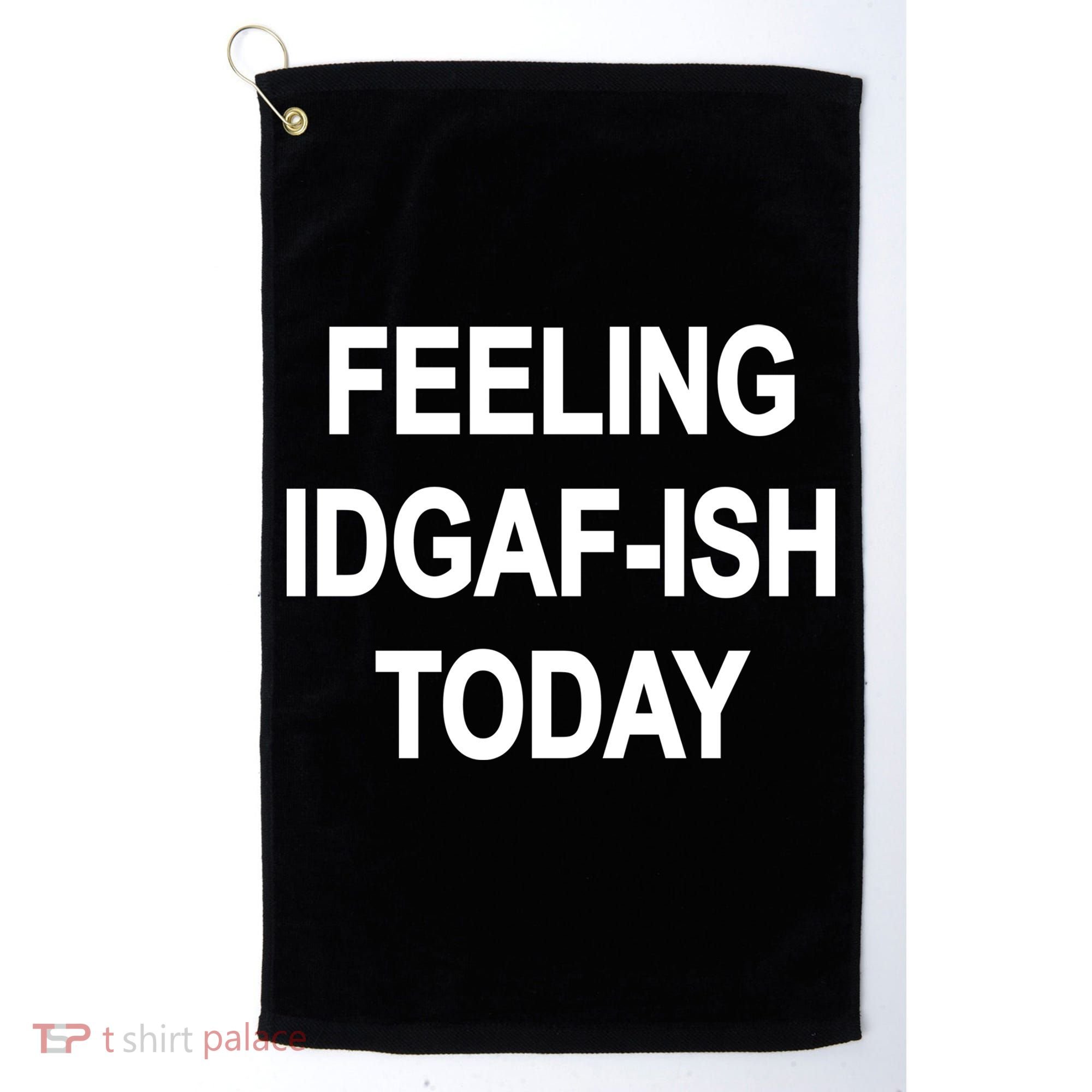 Feeling IDGAF-Ish Today Golf Towel