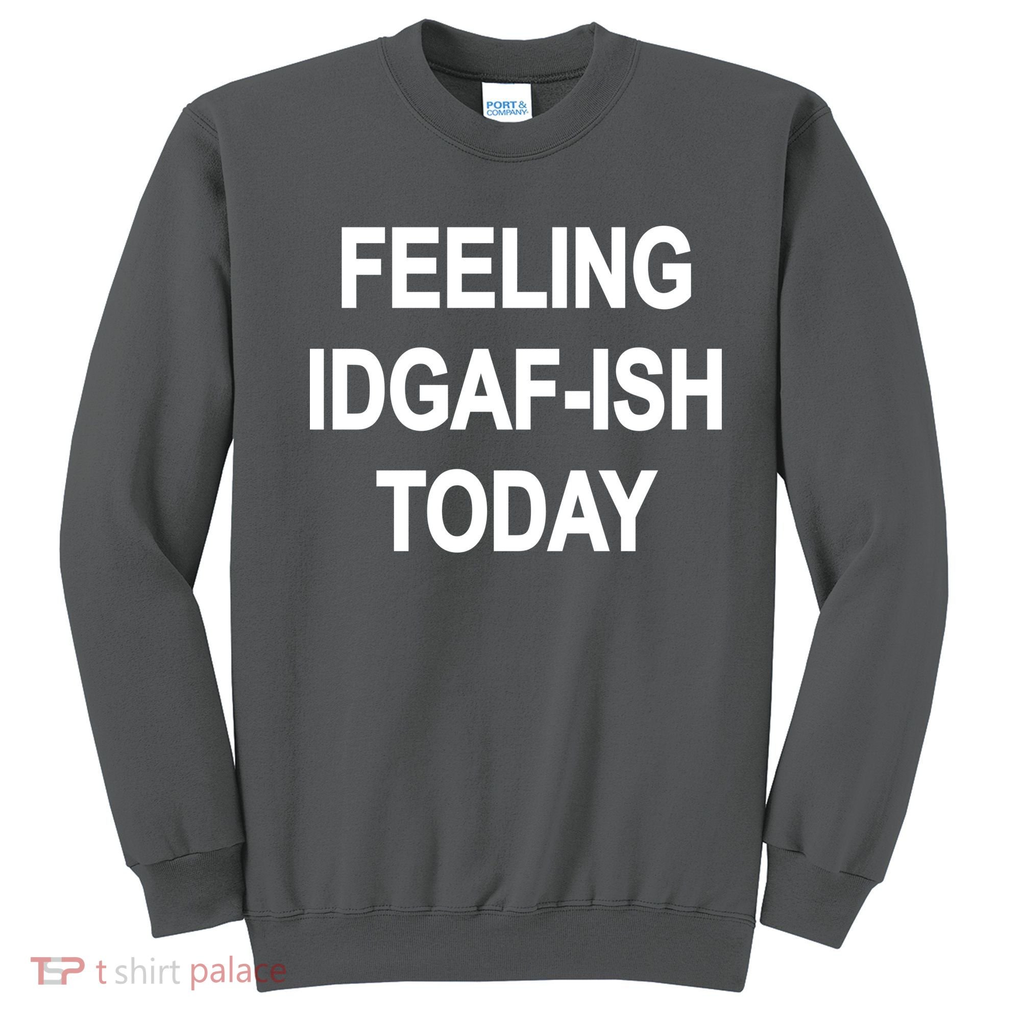 Feeling IDGAF-Ish Today Sweatshirt