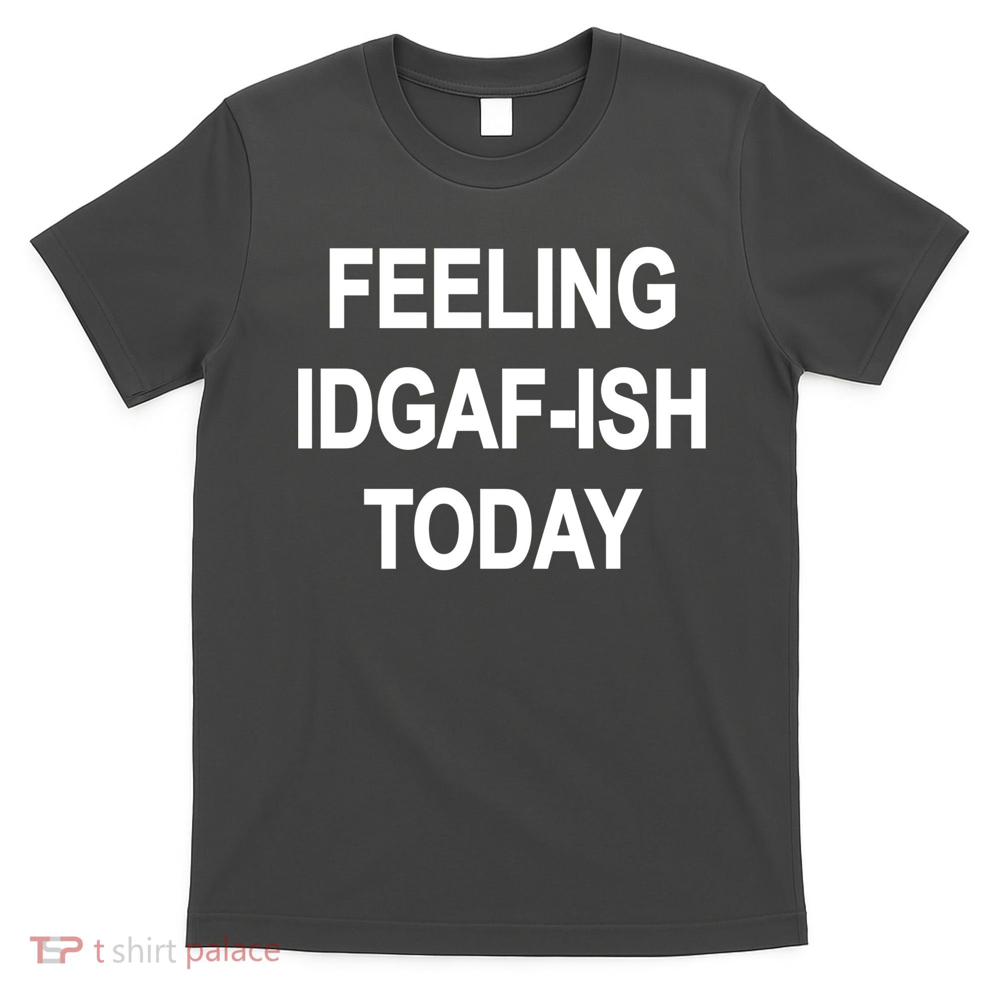 Feeling IDGAF-Ish Today T-Shirt