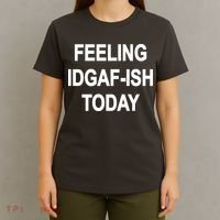 Feeling IDGAF-Ish Today T-Shirt thumb 4