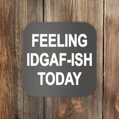 Feeling IDGAF-Ish Today Coaster