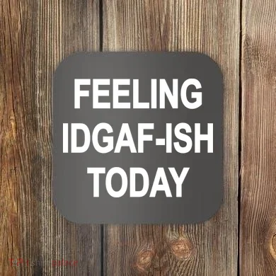 Feeling IDGAF-Ish Today Coaster