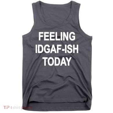 Feeling IDGAF-Ish Today Tank Top