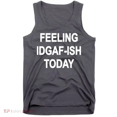 Feeling IDGAF-Ish Today Tank Top