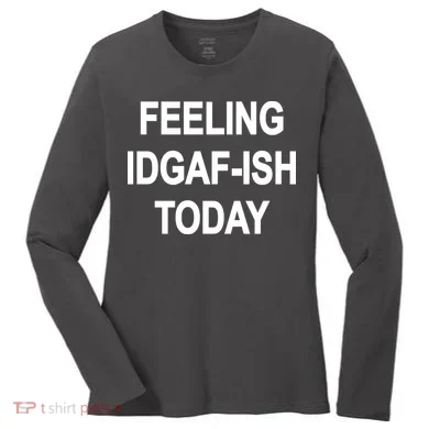 Feeling IDGAF-Ish Today Women's Long Sleeve Shirt