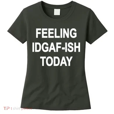 Feeling IDGAF-Ish Today Women's T-Shirt