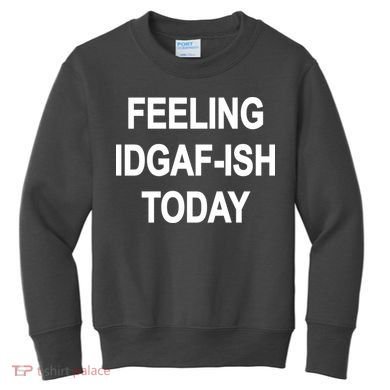 Feeling IDGAF-Ish Today Kids Sweatshirt