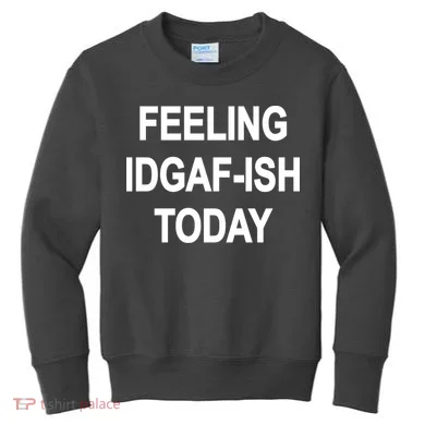 Feeling IDGAF-Ish Today Kids Sweatshirt